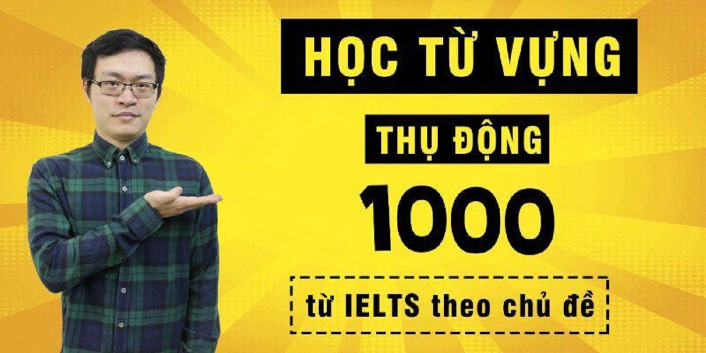 Học từ vựng thụ động: 1000 từ IELTS theo chủ đề từ Lê Quang Minh