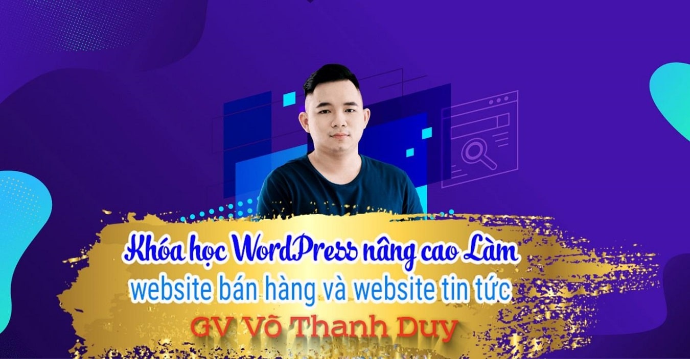WordPress nâng cao: Làm Website bán hàng và Website tin tức, bảo mật WP nâng cao và tối ưu tốc độ Website từ Võ Thanh Duy