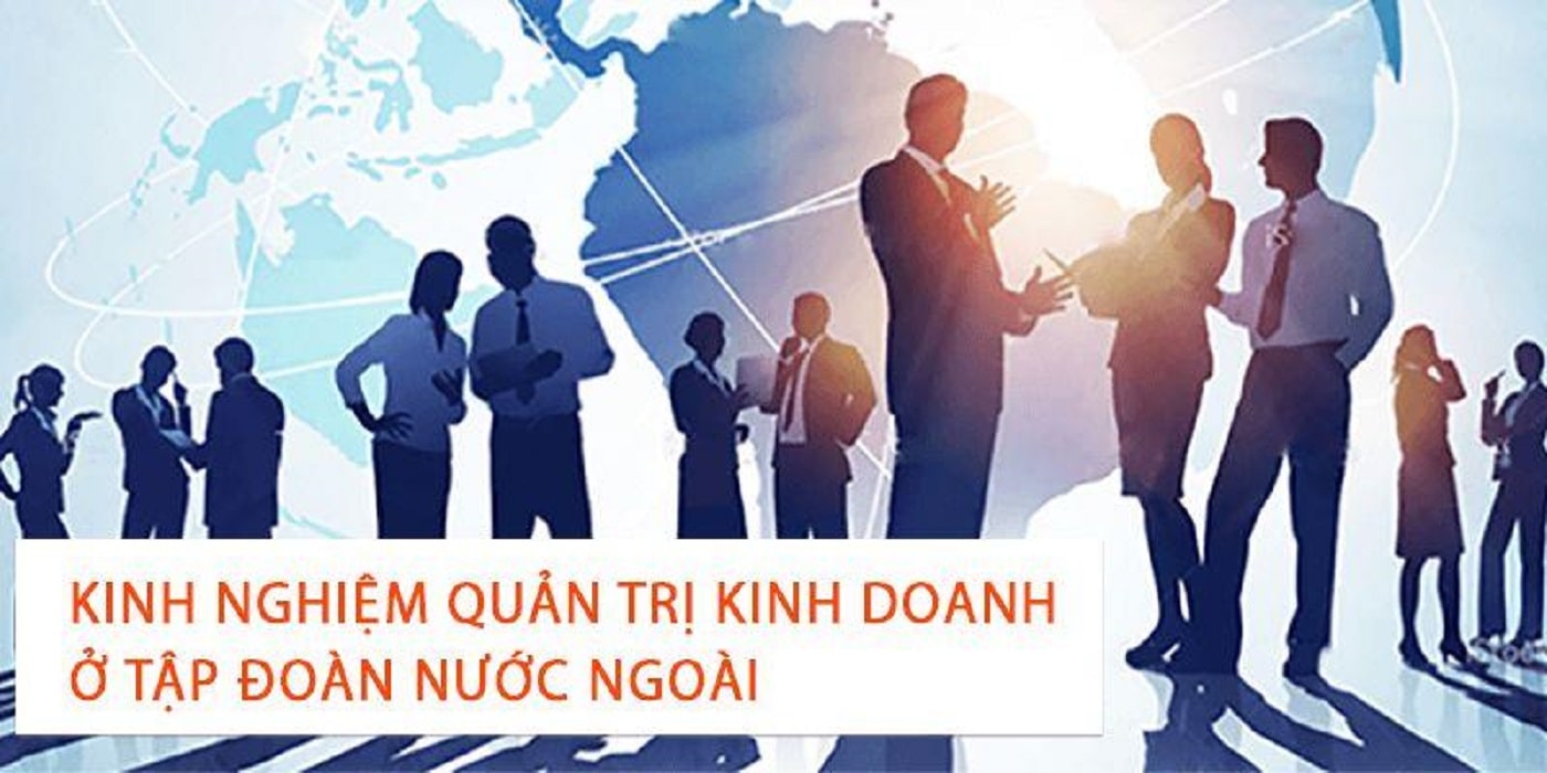 Kinh nghiệm quản trị kinh doanh ở tập đoàn nước ngoài