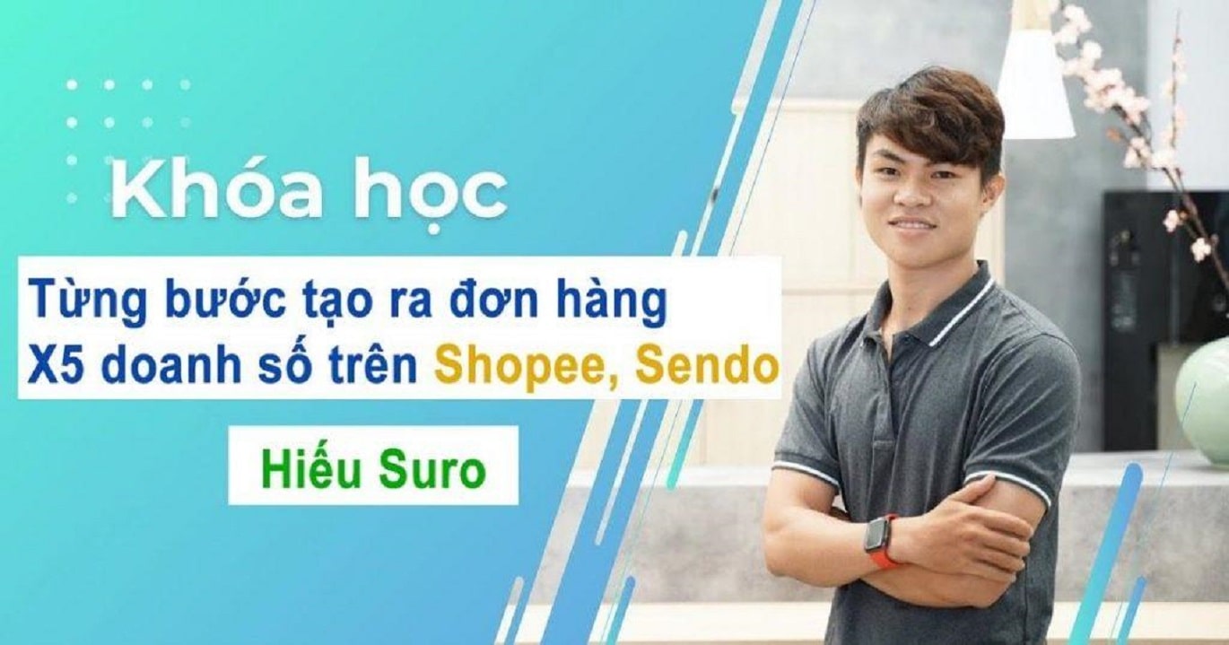 Từng bước tạo ra đơn hàng, X2 tới X5 lần doanh số trên Shopee, Sendo, Lazada: Hướng đi và cách làm hiệu quả từ Hiếu Suro