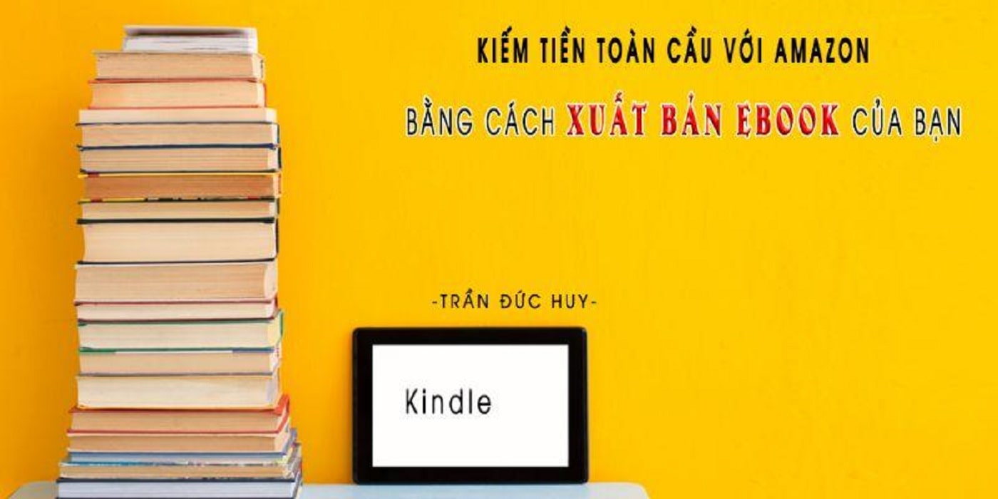 Kiếm tiền toàn cầu với Amazon bằng cách xuất bản Ebook của bạn từ Trần Đức Huy