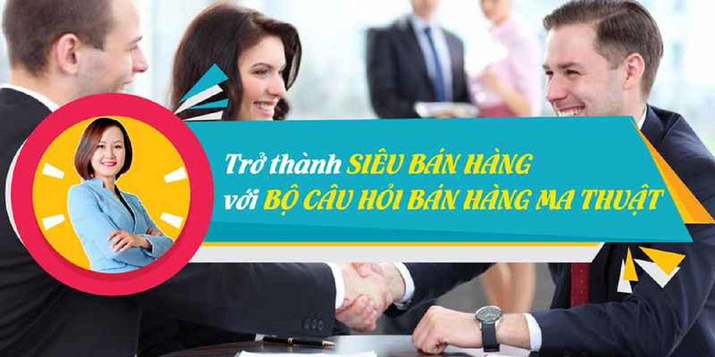 Trở thành Siêu bán hàng với bộ câu hỏi bán hàng ma thuật từ Nhàn Katherine