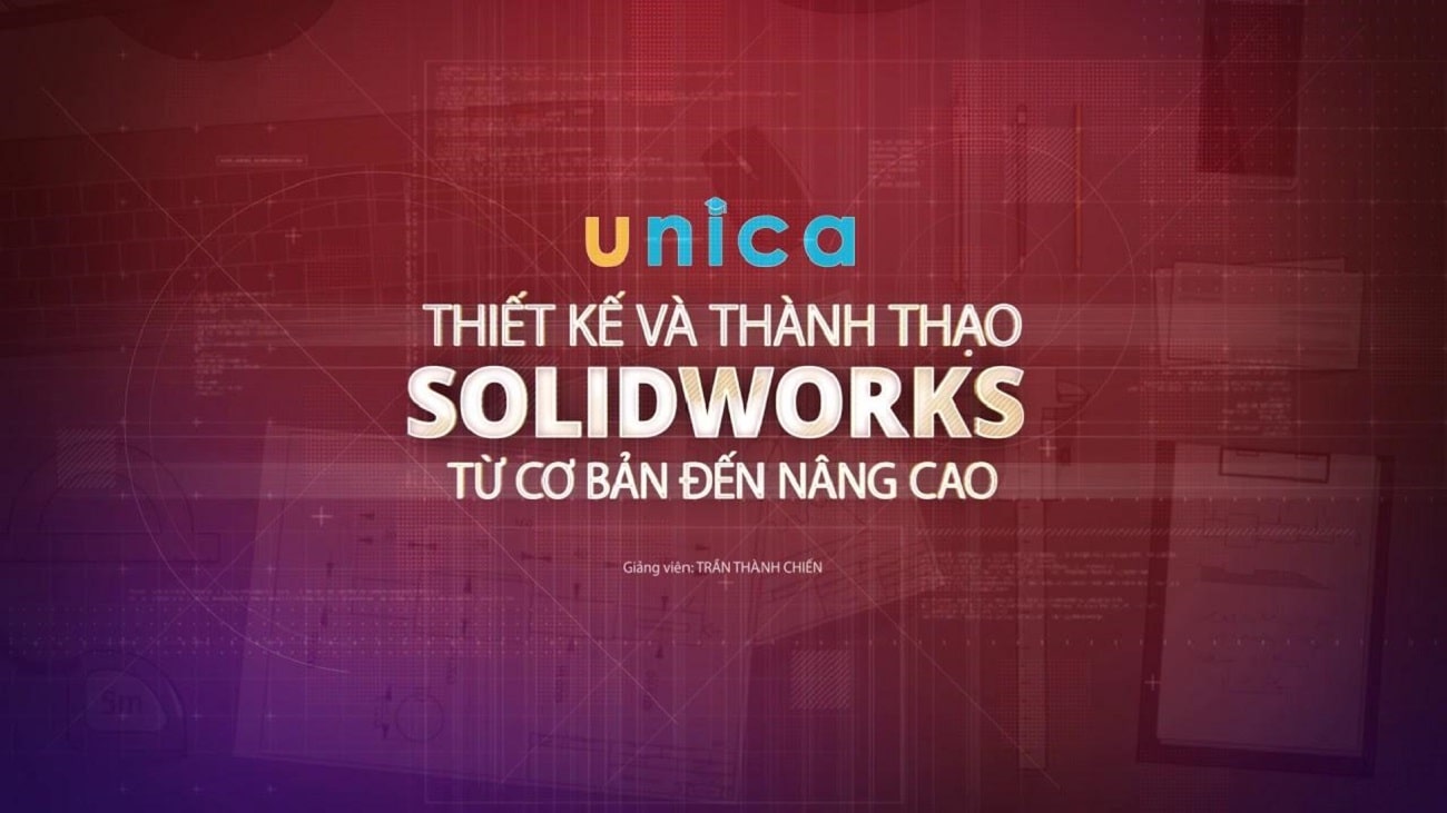 Thiết kế và thành thạo Solidworks từ cơ bản đến nâng cao từ UNICA