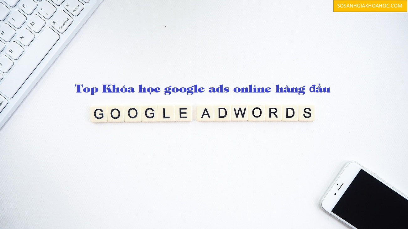 Top 6 Khóa học quảng cáo Google Ads Online tốt nhất 2026