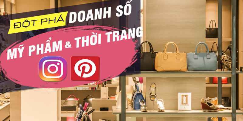 Đột phá doanh số thời trang mỹ phẩm với Instagram - Pinterest (Unica)