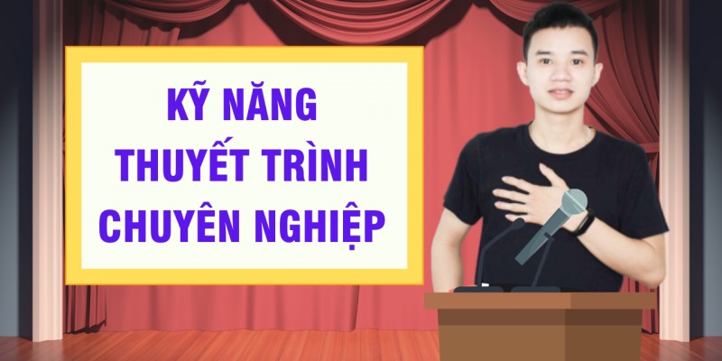 KỸ NĂNG THUYẾT TRÌNH CHUYÊN NGHIỆP