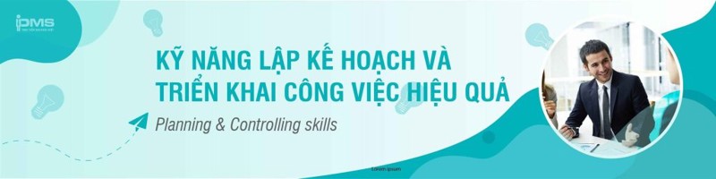 Khóa Học Kỹ Năng Lập Kế Hoạch Và Triển Khai Công Việc