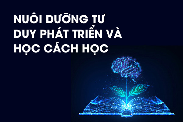 Học cách học và nuôi dưỡng tư duy phát triển